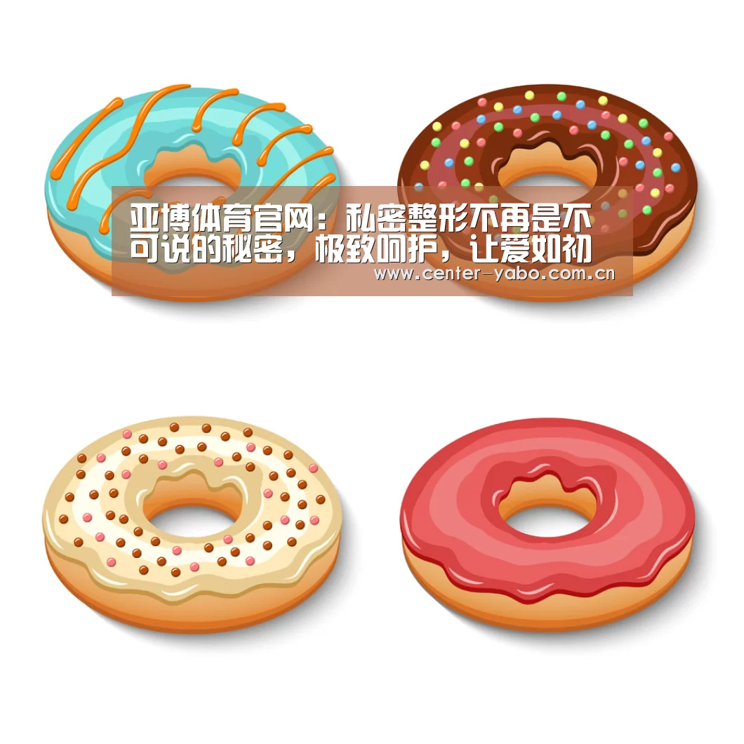 亚博体育官网:私密整形不再是不可说的秘密,极致呵护,让爱如初(图4) 亚博体育官网
