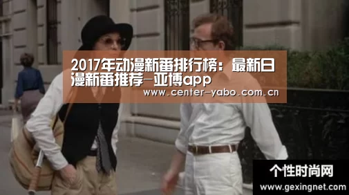 2017年动漫新番排行榜:最新日漫新番推荐-亚博app(图2) 亚博体育官网