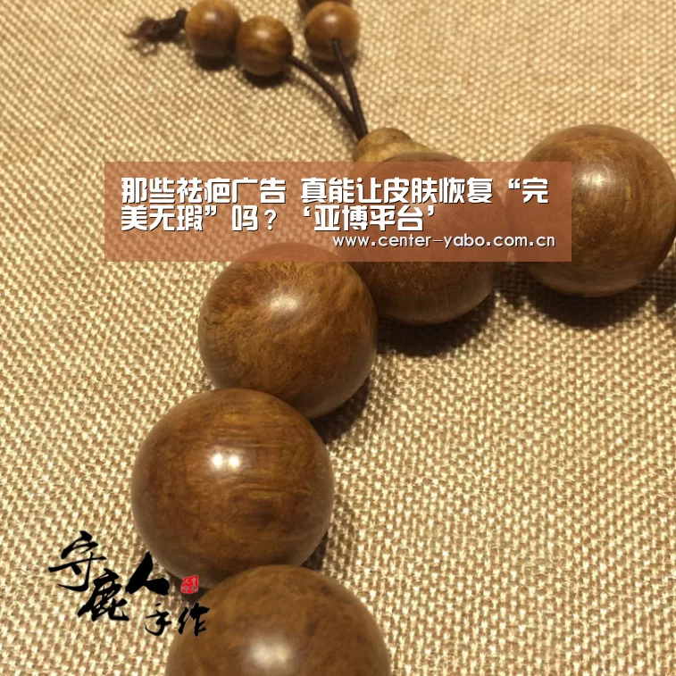 那些祛疤广告 真能让皮肤恢复“完美无瑕”吗?‘亚博平台’(图3) 亚博平台